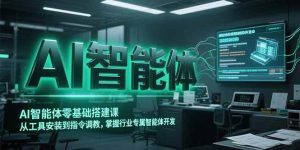 AI智能体零基础搭建课,从工具安装到指令调教,掌握行业专属智能体开发… – 战狼项目网_分享创业资讯_最新网络项目资源-生财有道