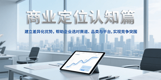 商业定位认知，建立差异化优势，帮助企业选对赛道、品类与平台，实现竞争突围 – 战狼项目网_分享创业资讯_最新网络项目资源-生财有道