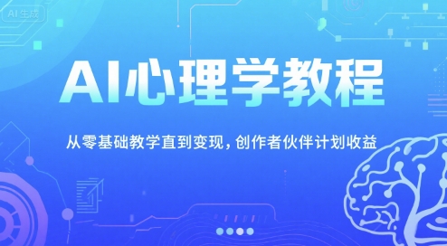 AI心理学教程，从零基础教学直到变现，创作者伙伴计划收益 – 战狼项目网_分享创业资讯_最新网络项目资源-生财有道