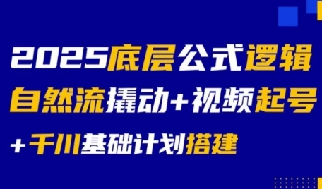 2025底层公式逻辑自然流撬动+视频起号+千川基础计划搭建 – 战狼项目网_分享创业资讯_最新网络项目资源-生财有道
