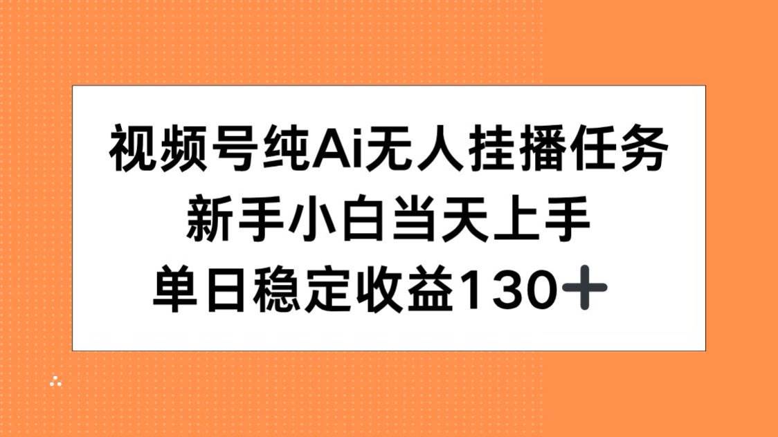 视频号纯AI无人挂播任务，新手小白当天上手，单日稳定收益130+ – 战狼项目网_分享创业资讯_最新网络项目资源-生财有道