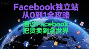 Facebook独立站从0到1全攻略，通过FacebboK把货卖到全世界 – 战狼项目网_分享创业资讯_最新网络项目资源-生财有道