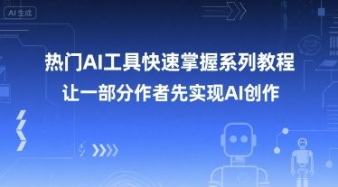 热门AI工具快速掌握系列教程，让一部分创作者先实现AI创作 – 战狼项目网_分享创业资讯_最新网络项目资源-生财有道