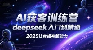 AI获客训练营,deepseek入门到精通,2025让你拥有超能力 – 战狼项目网_分享创业资讯_最新网络项目资源-生财有道