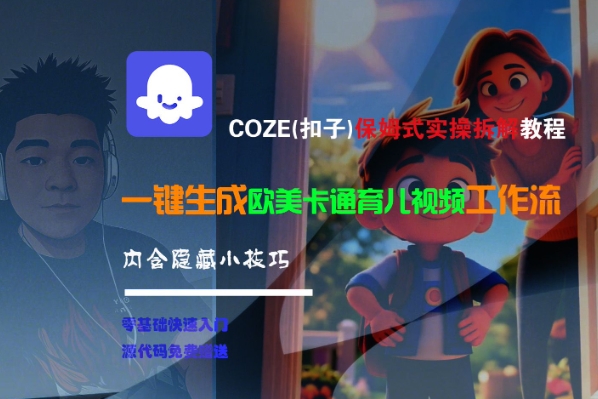 COZE(扣子)保姆式实操拆解教程，一键生成欧美卡通有儿视频工作流，内含隐藏小技巧 – 战狼项目网_分享创业资讯_最新网络项目资源-生财有道