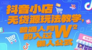 抖音小店无货源玩法教学,普通人月入过W的懒人公式 – 战狼项目网_分享创业资讯_最新网络项目资源-生财有道