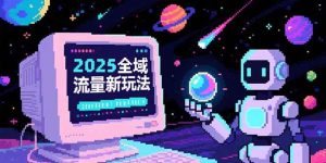 2025全域流量新玩法，O5A无潜入池方法论，基础逻辑+实战技巧全解析 – 战狼项目网_分享创业资讯_最新网络项目资源-生财有道