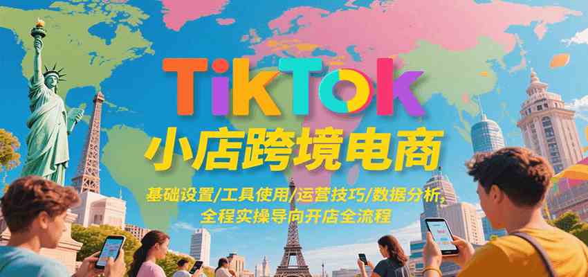 TikTok小店跨境电商，基础设置/工具使用/运营技巧/数据分析，全程实操导向开店全流程 – 战狼项目网_分享创业资讯_最新网络项目资源-生财有道