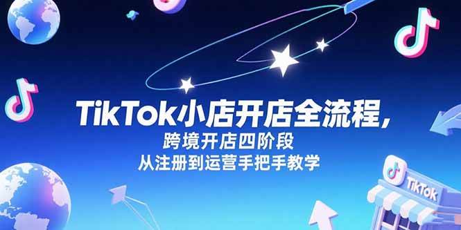 TikTok小店开店全流程，跨境开店四阶段，从注册到运营手把手教学 – 战狼项目网_分享创业资讯_最新网络项目资源-生财有道