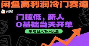 闲鱼高利润冷门赛道：门槛低，新人0基础当天开单，单号日入1k+玩法【揭秘】 – 战狼项目网_分享创业资讯_最新网络项目资源-生财有道