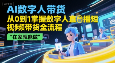 AI数字人带货，从0到1掌握数字人直播短视频带货全流程，在家就能做 – 战狼项目网_分享创业资讯_最新网络项目资源-生财有道