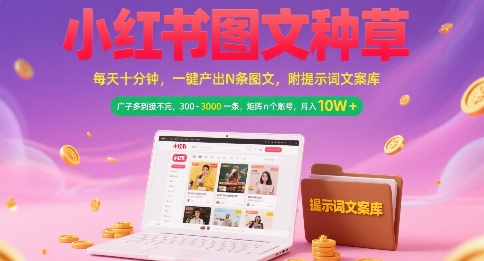 小红书图文种草，每天十分钟，一键产出N条图文， 广子多到接不完， 300-3k一条，矩阵n个账号月入几个W – 战狼项目网_分享创业资讯_最新网络项目资源-生财有道