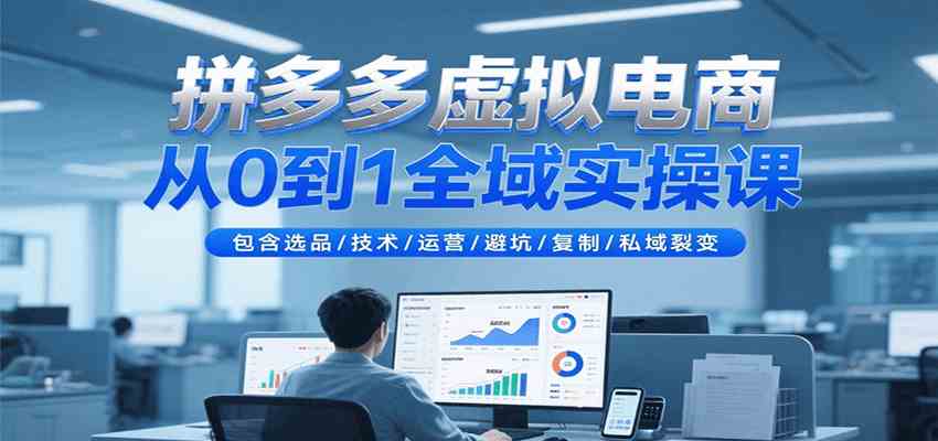 拼多多虚拟电商从0到1全域实操课，包含选品/技术/运营/避坑/复制/私域裂变 – 战狼项目网_分享创业资讯_最新网络项目资源-生财有道