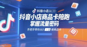 抖音小店商品卡陪跑，掌握流量密码，手把手带你从0-1做商品卡 – 战狼项目网_分享创业资讯_最新网络项目资源-生财有道