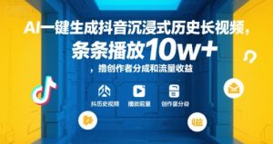 AI一键生成抖音沉浸式历史长视频，条条播放10w+，撸创作者分成和流量收益【揭秘】 – 战狼项目网_分享创业资讯_最新网络项目资源-生财有道