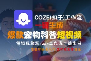 COZE(扣子)工作流一键生成爆款宠物科普短视频，保姆级教程，0基础快速入门 – 战狼项目网_分享创业资讯_最新网络项目资源-生财有道