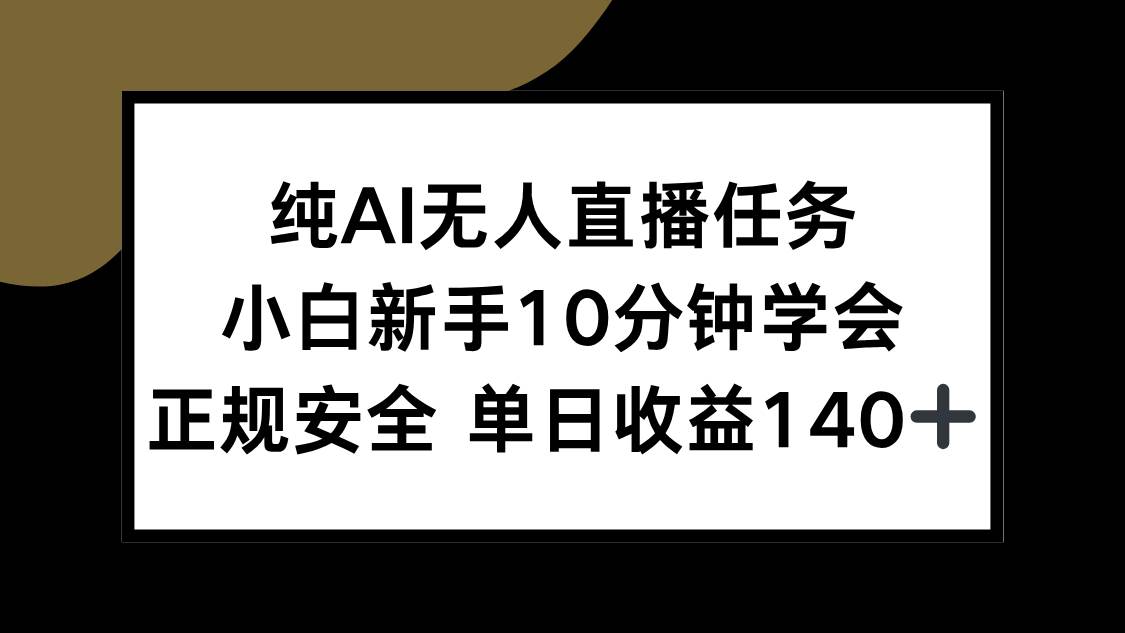纯AI无人直播任务，小白新手10分钟学会 ，正规安全 单日收益140+ – 战狼项目网_分享创业资讯_最新网络项目资源-生财有道