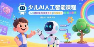 少儿AI人工智能课程：从基础概念逐步深入到核心技术 培养全面的AI素养 – 战狼项目网_分享创业资讯_最新网络项目资源-生财有道