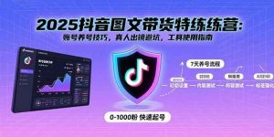 2025抖音图文带货特练营：账号养号技巧，真人出镜避坑，工具使用指南 – 战狼项目网_分享创业资讯_最新网络项目资源-生财有道