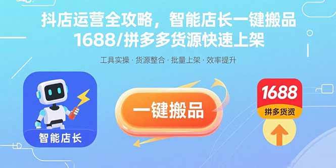 抖店运营全攻略，智能店长一键搬品，1688/拼多多货源快速上架 – 战狼项目网_分享创业资讯_最新网络项目资源-生财有道