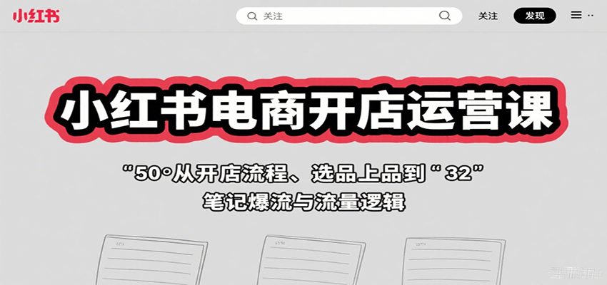 小红书电商开店运营课：从开店流程、选品上品到笔记爆流与流量逻辑 – 战狼项目网_分享创业资讯_最新网络项目资源-生财有道