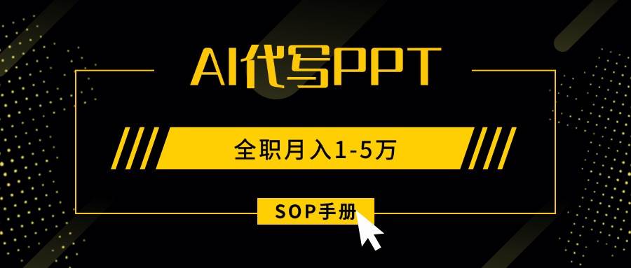 AI代写之高效制作PPT，永不失业副业兼职，全职月入1-5万【SOP手册】 – 战狼项目网_分享创业资讯_最新网络项目资源-生财有道