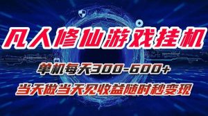 凡人修仙游戏挂机单机每天300-600+a当天做当天见收益随时在线秒变现 – 战狼项目网_分享创业资讯_最新网络项目资源-生财有道