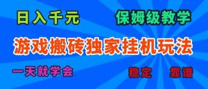 游戏搬砖独家挂机玩法，日入千元，保姆级教学，一天就学会！ – 战狼项目网_分享创业资讯_最新网络项目资源-生财有道