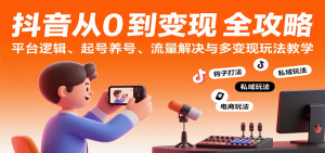 抖音从0到变现认知课：平台逻辑、起号养号、流量解决与多变现玩法教学 – 战狼项目网_分享创业资讯_最新网络项目资源-生财有道