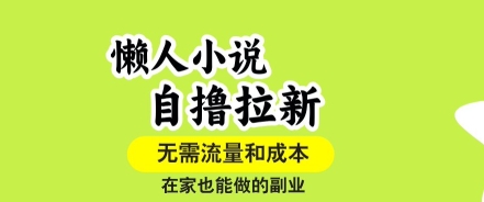 懒人小说自撸拉新，无需流量，一个账号一条作品就可以打爆收益，在家也能轻松做的副业【揭秘】 – 战狼项目网_分享创业资讯_最新网络项目资源-生财有道