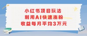 小红书商单项目新玩法，利用AI快速涨粉收益每月平均3W – 战狼项目网_分享创业资讯_最新网络项目资源-生财有道