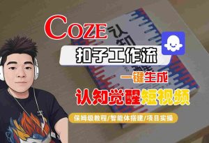 COZE扣子工作流一键生成认知觉醒短视频，保姆级教程-智能体搭建-项目实操 – 战狼项目网_分享创业资讯_最新网络项目资源-生财有道