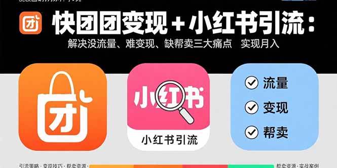 快团团变现+小红书引流：解决没流量、难变现、缺帮卖三大痛点 实现月入3w+ – 战狼项目网_分享创业资讯_最新网络项目资源-生财有道