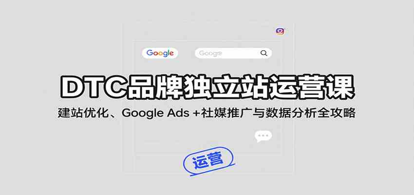 DTC品牌独立站运营课：建站优化、Google Ads + 社媒推广与数据分析全攻略 – 战狼项目网_分享创业资讯_最新网络项目资源-生财有道