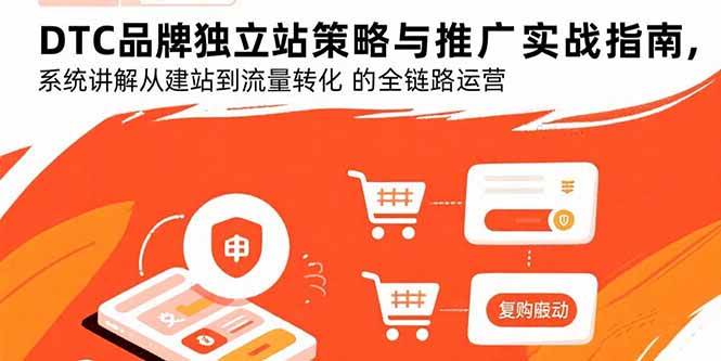 DTC品牌独立站策略与推广实战指南，系统讲解从建站到流量转化的全链路运营 – 战狼项目网_分享创业资讯_最新网络项目资源-生财有道