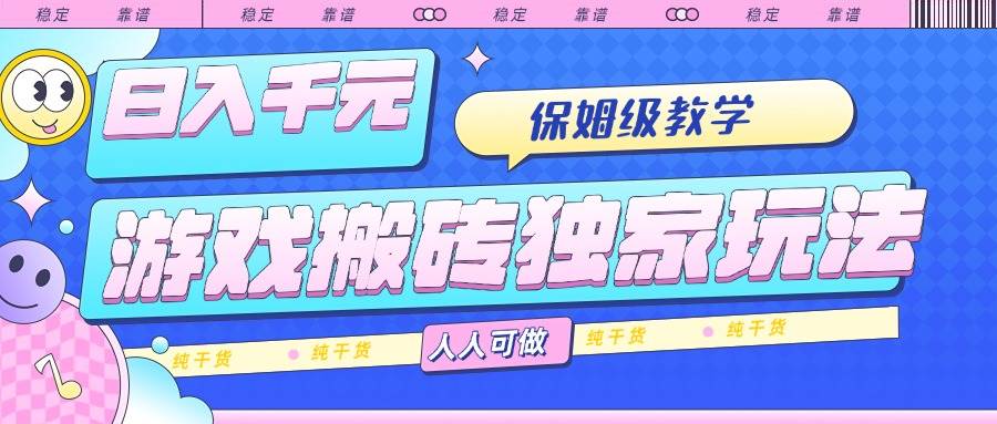 游戏搬砖独家玩法，日入千元，保姆级教学，人人可做，纯干货 – 战狼项目网_分享创业资讯_最新网络项目资源-生财有道