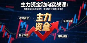 主力资金动向实战课-8月：精准捕捉主力布局信号，建立科学的交易决策体系 – 战狼项目网_分享创业资讯_最新网络项目资源-生财有道