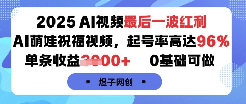 2025AI视频最后一波红利，AI萌娃祝福视频，起号率高达96%，单条收益1k+，0基础可做 – 战狼项目网_分享创业资讯_最新网络项目资源-生财有道