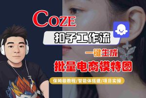 COZE扣子工作流一键生成批量电商模特图，保姆级教程-智能体搭建-项目实操 – 战狼项目网_分享创业资讯_最新网络项目资源-生财有道