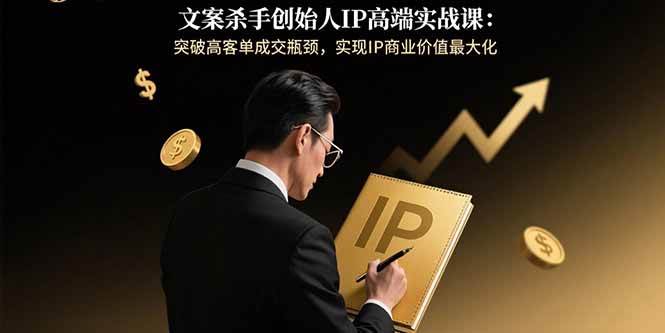 文案杀手创始人IP高端实战课：突破高客单成交瓶颈，实现IP商业价值最大化 – 战狼项目网_分享创业资讯_最新网络项目资源-生财有道