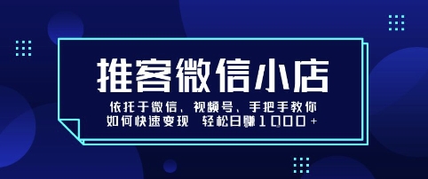 推客微信小店依托于微信、视频号，手把手教你如何快速变现 轻松日入1k+【揭秘】 – 战狼项目网_分享创业资讯_最新网络项目资源-生财有道