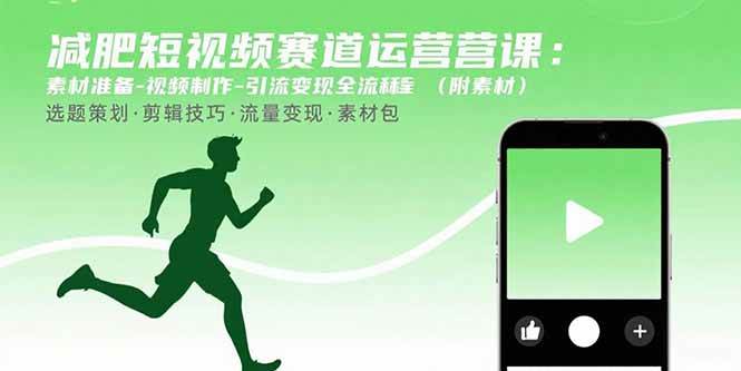 减肥短视频赛道运营课：素材准备-视频制作-引流变现全流程 (附素材) – 战狼项目网_分享创业资讯_最新网络项目资源-生财有道