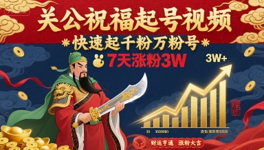 关公祝福起号视频，快速起千粉万粉号，7天涨粉3W – 战狼项目网_分享创业资讯_最新网络项目资源-生财有道