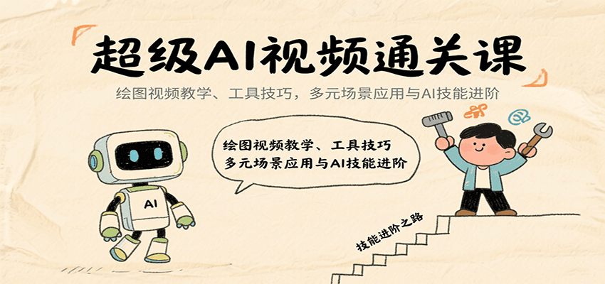 超级AI视频通关课：绘图视频教学、工具技巧，多元场景应用与AI技能进阶 – 战狼项目网_分享创业资讯_最新网络项目资源-生财有道