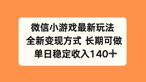 微信小游戏最新玩法，全新变现方式，单日稳定收入140+ – 战狼项目网_分享创业资讯_最新网络项目资源-生财有道