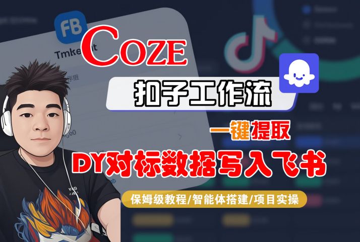 COZE扣子工作流一键提取DY对标数据写入飞书，保姆级教程-智能体搭建-项目实操 – 战狼项目网_分享创业资讯_最新网络项目资源-生财有道