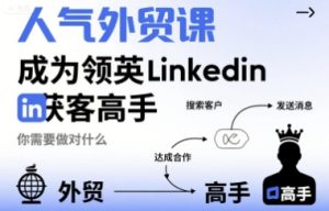 人气外贸课-成为领英Linkedin获客高手，你需要做对什么 – 战狼项目网_分享创业资讯_最新网络项目资源-生财有道