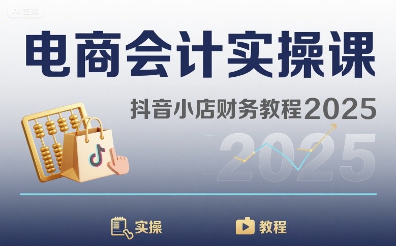 电商会计实操课-抖音小店财务教程2025 – 战狼项目网_分享创业资讯_最新网络项目资源-生财有道