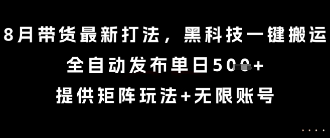 8月带货最新打法，黑科技一键搬运，全自动发布单日5张+，提供矩阵玩法+无限账号【揭秘】 – 战狼项目网_分享创业资讯_最新网络项目资源-生财有道