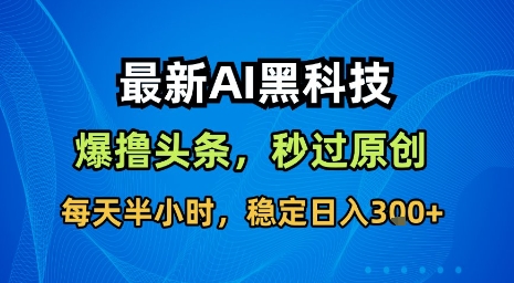 最新AI黑科技软件撸头条搬运，无需任何指令，秒过原创，每天半小时，稳定日入3张【揭秘】 – 战狼项目网_分享创业资讯_最新网络项目资源-生财有道